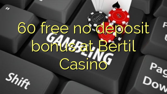 60 libirari ùn Bonus accontu à Bertil Casino