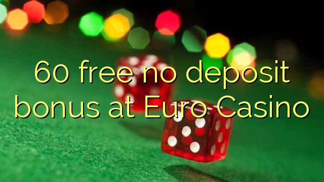 60 free no deposit bonus at Euro Casino