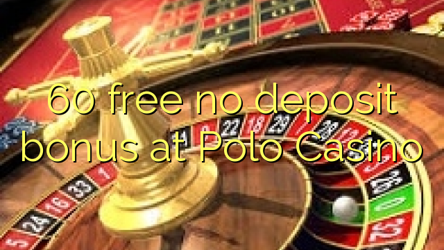 60 free no deposit bonus at Polo Casino