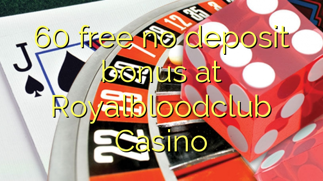 Royalbloodclub赌场的60免费存款奖金