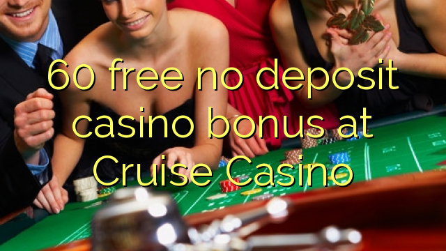 60 free no deposit casino bonus at Cruise Casino