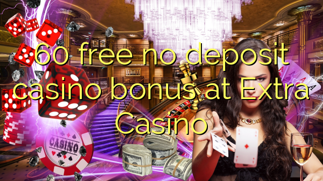 60 free no deposit casino bonus at Extra Casino