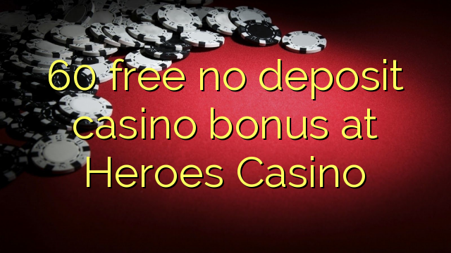 60 ngosongkeun euweuh deposit kasino bonus di Pahlawan Kasino