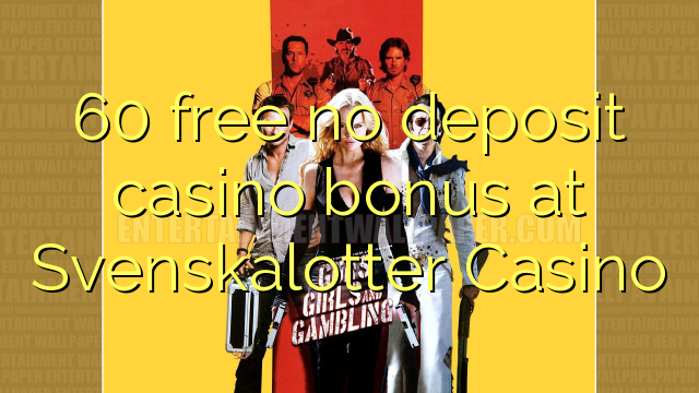 60 free no deposit casino bonus at Svenskalotter Casino