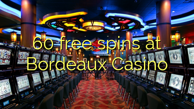 60 უფასო ტრიალებს at Bordeaux Casino