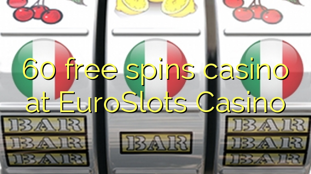 60 free spins casino at EuroSlots Casino