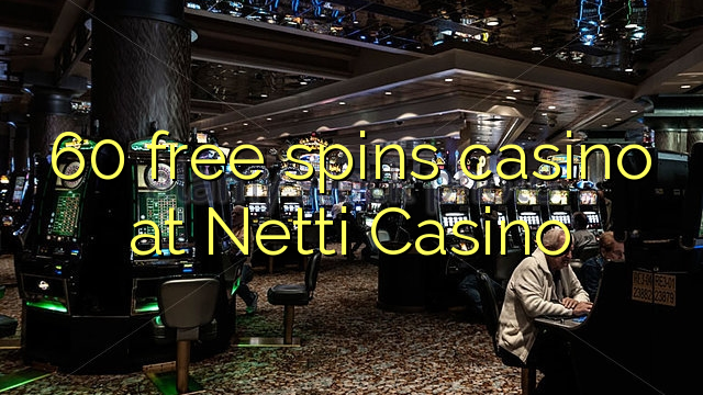 60 free spins casino at Netti  Casino