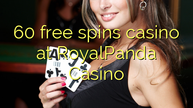 60 free spins casino at RoyalPanda Casino