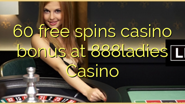 60 free spins casino bonus at 888ladies Casino