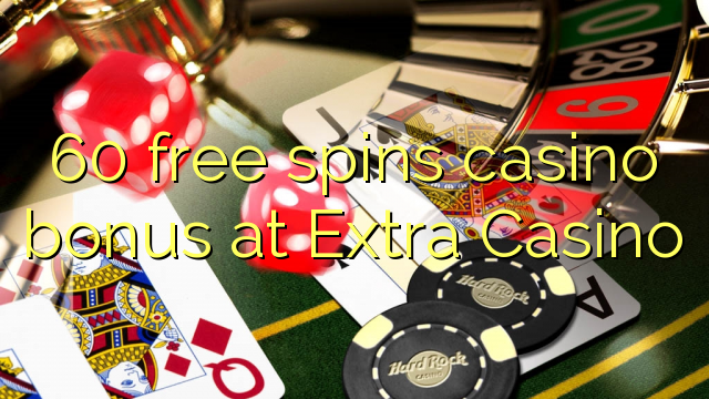 60 free spins casino bonus at Extra Casino