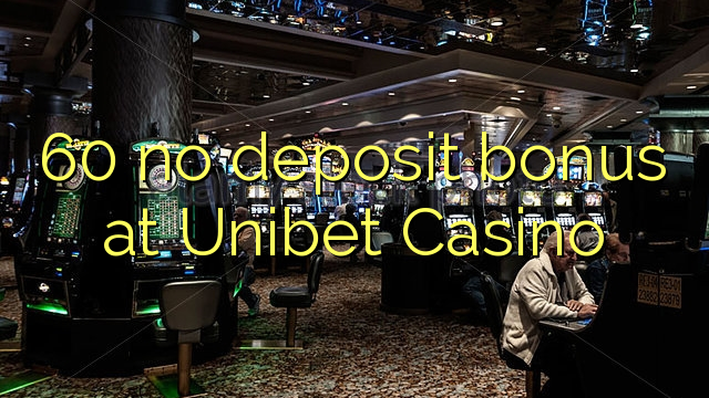 60 no deposit bonus at Unibet Casino