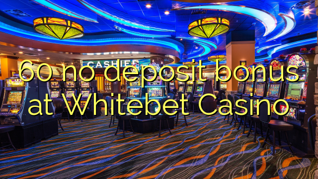 60 tiada bonus deposit di Whitebet Casino