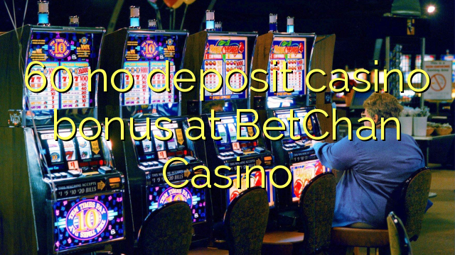 60 no deposit casino bonus at BetChan Casino