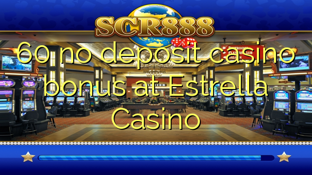 60 no deposit casino bonus at Estrella Casino