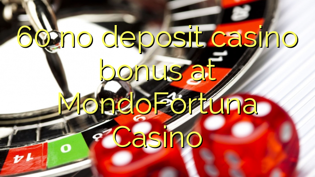 60 asnjë bonus kazino depozitave në MondoFortuna Kazino