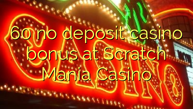 60 euweuh deposit kasino bonus di scratch Mania Kasino