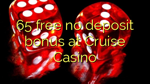 65 free no deposit bonus at Cruise Casino