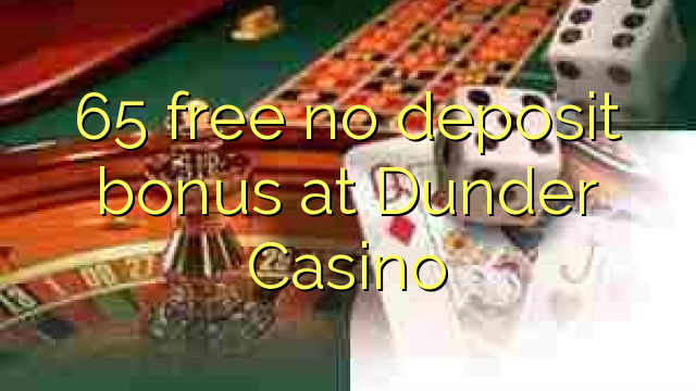 65 უფასო არ დეპოზიტის ბონუსის at Dunder Casino