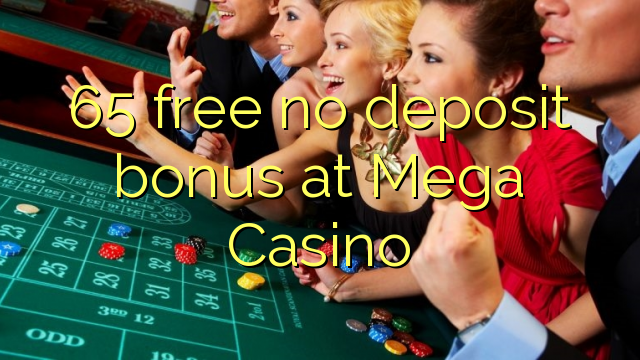 65 free no deposit bonus at Mega  Casino