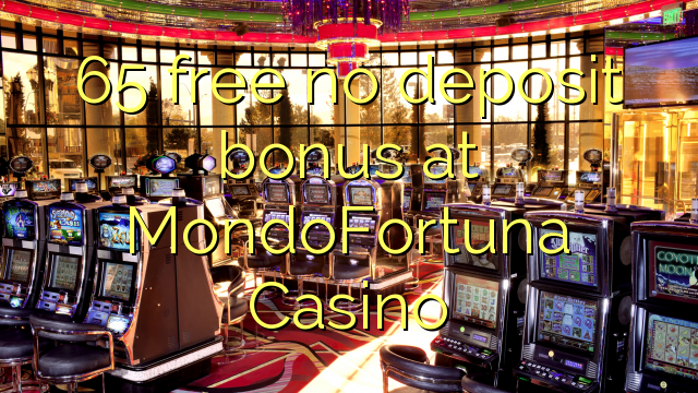 65 free no deposit bonus at MondoFortuna Casino