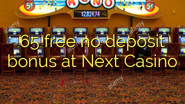 65 free no deposit bonus at Next  Casino