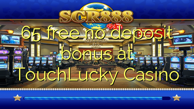 65 atbrīvotu nav depozīta bonusu TouchLucky Casino