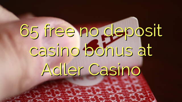 65 free no deposit casino bonus at Adler Casino