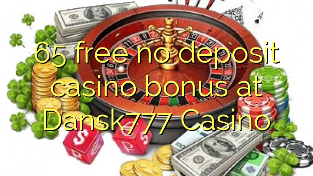 65 free no deposit casino bonus at Dansk777 Casino