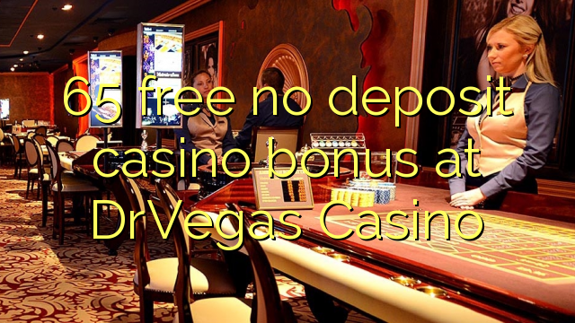 65 free no deposit casino bonus at DrVegas Casino