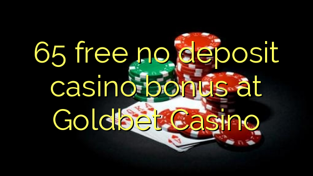 65 gratuíto sen bonos de depósito no Casino Goldbet