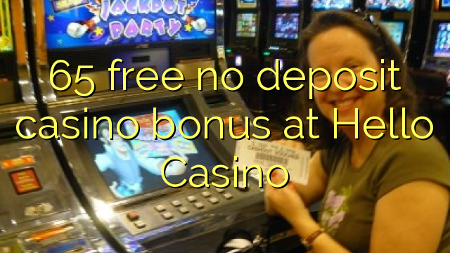 Ang 65 libre nga walay deposit casino bonus sa Hello Casino