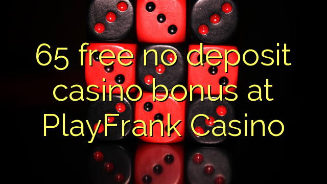 65 ຟຣີບໍ່ມີຄາສິໂນເງິນຝາກຢູ່ PlayFrank Casino