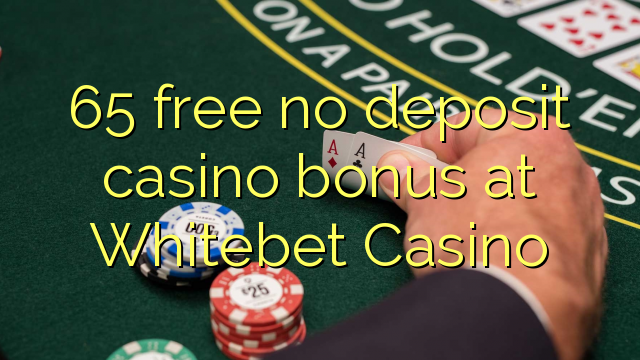 65 free no deposit casino bonus at Whitebet Casino