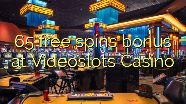 65 free spins bonus at Videoslots Casino