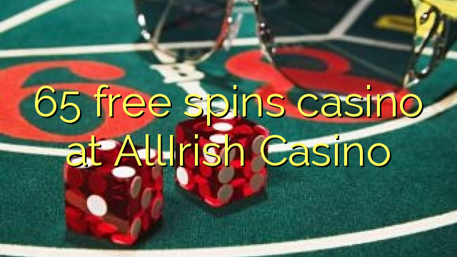 65 gratis spins casino in AllIrish Casino