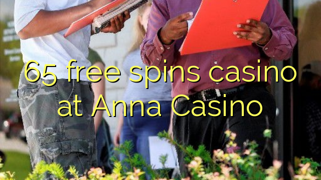 65 gratis spins casino in Anna Casino