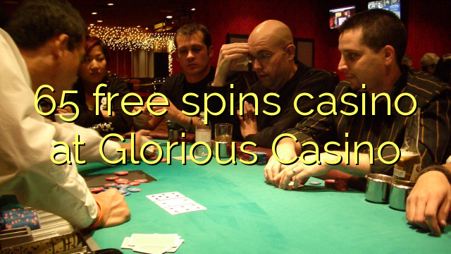 65 free spins casino at Glorious Casino