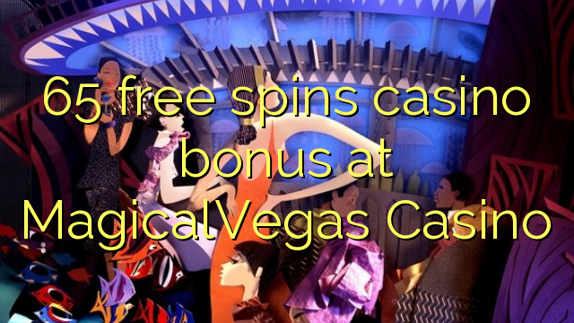 65 free spins casino bonus at MagicalVegas Casino