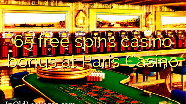65 bebas berputar bonus kasino di Paris Casino