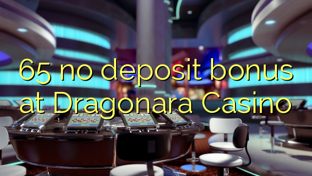 65 no deposit bonus at Dragonara Casino