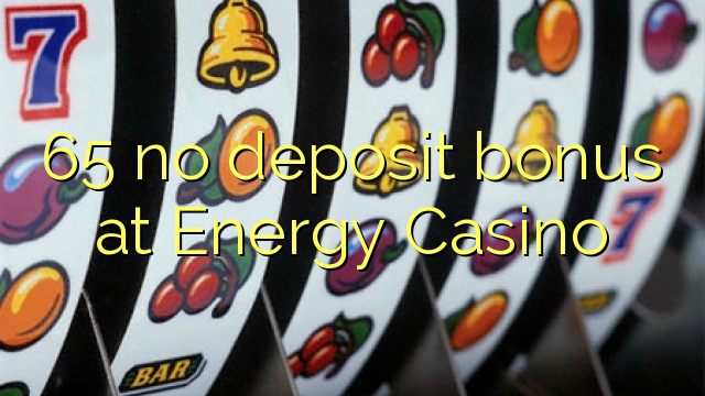65 no deposit bonus at Energy Casino 65 no deposit bonus at Energy Casino