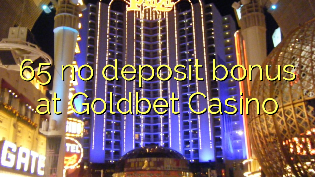 65 нь Goldbet Casino-д хадгаламжийн урамшуулал байхгүй