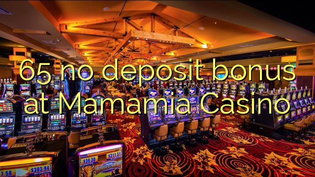 65 no deposit bonus at Mamamia Casino