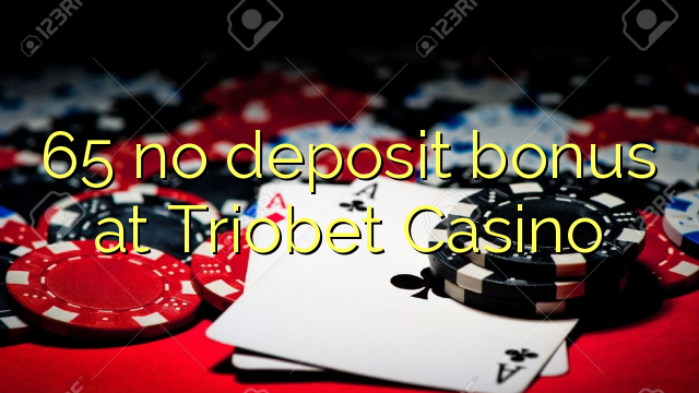 65 no deposit bonus at Triobet Casino