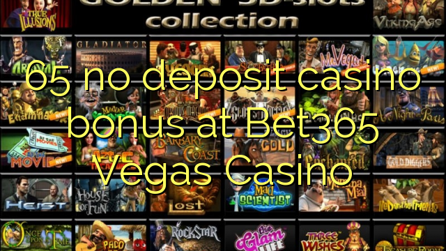 65 no deposit casino bonus at Bet365 Vegas Casino