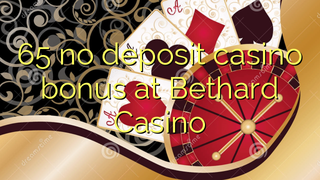 65 euweuh deposit kasino bonus di Bethard Kasino