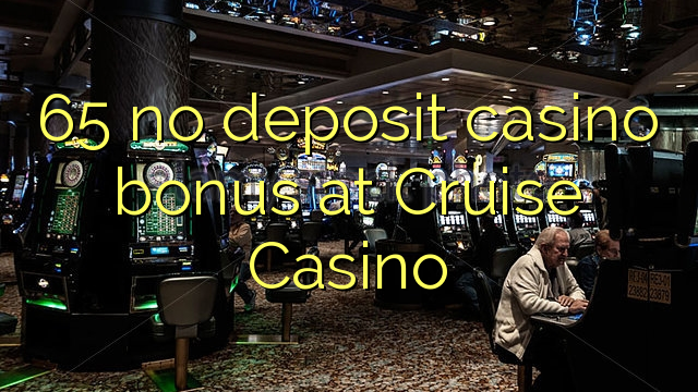 65 no deposit casino bonus at Cruise Casino