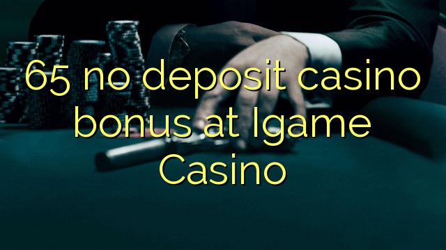 65 nav noguldījums kazino bonuss Igame Casino