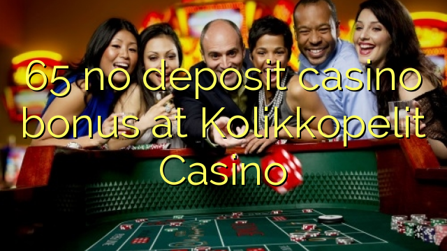 65 palibe gawo kasino bonasi pa Kolikkopelit Casino