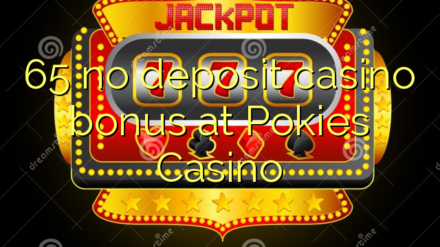 65 no deposit casino bonus at Pokies Casino